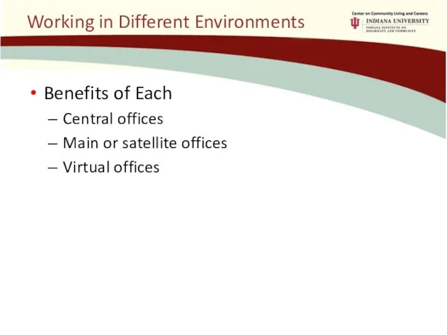 Working in Different Environments Benefits of Each Central offices Main or satellite offices Virtual offices