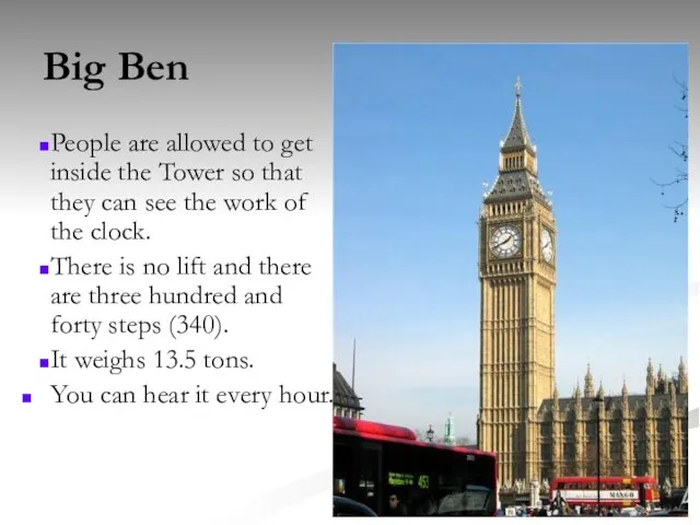 Big Ben People are allowed to get inside the Tower so