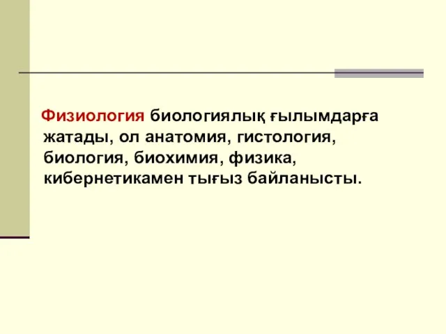 Физиология биологиялық ғылымдарға жатады, ол анатомия, гистология, биология, биохимия, физика, кибернетикамен тығыз байланысты.