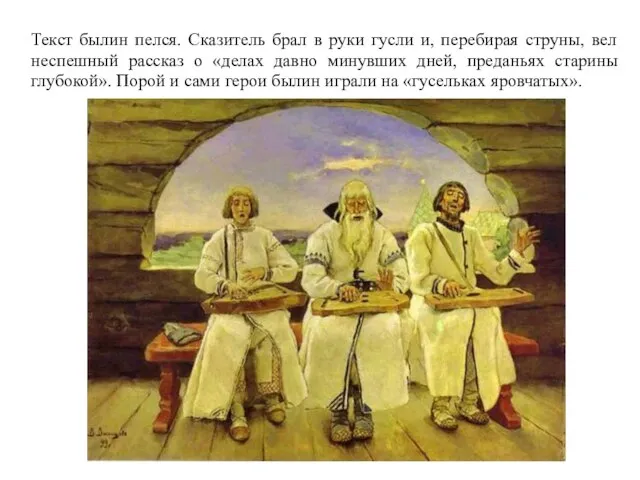 Текст былин пелся. Сказитель брал в руки гусли и, перебирая струны,