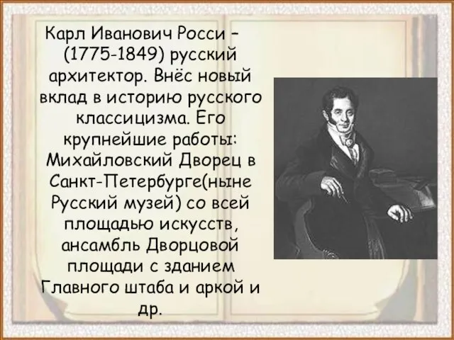 Карл Иванович Росси – (1775-1849) русский архитектор. Внёс новый вклад в