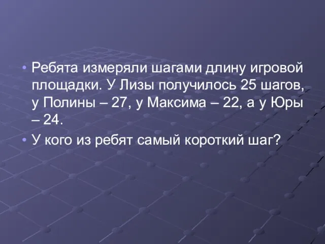 Ребята измеряли шагами длину игровой площадки. У Лизы получилось 25 шагов,