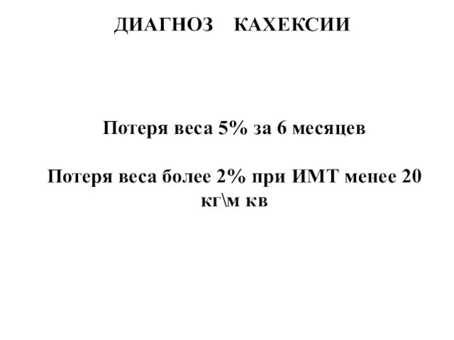 ДИАГНОЗ КАХЕКСИИ Потеря веса 5% за 6 месяцев Потеря веса более