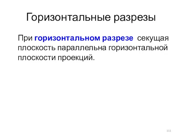 Горизонтальные разрезы При горизонтальном разрезе секущая плоскость параллельна горизонтальной плоскости проекций.