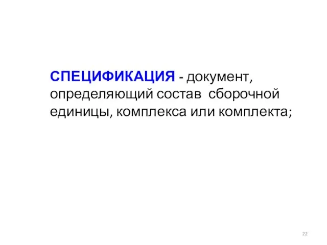 СПЕЦИФИКАЦИЯ - документ, определяющий состав сборочной единицы, комплекса или комплекта;