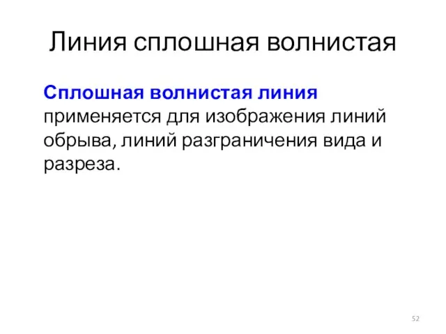 Линия сплошная волнистая Сплошная волнистая линия применяется для изображения линий обрыва, линий разграничения вида и разреза.