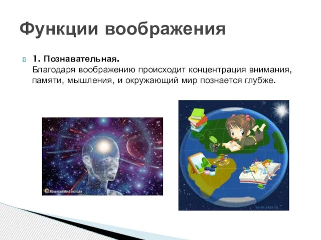 1. Познавательная. Благодаря воображению происходит концентрация внимания, памяти, мышления, и окружающий мир познается глубже. Функции воображения