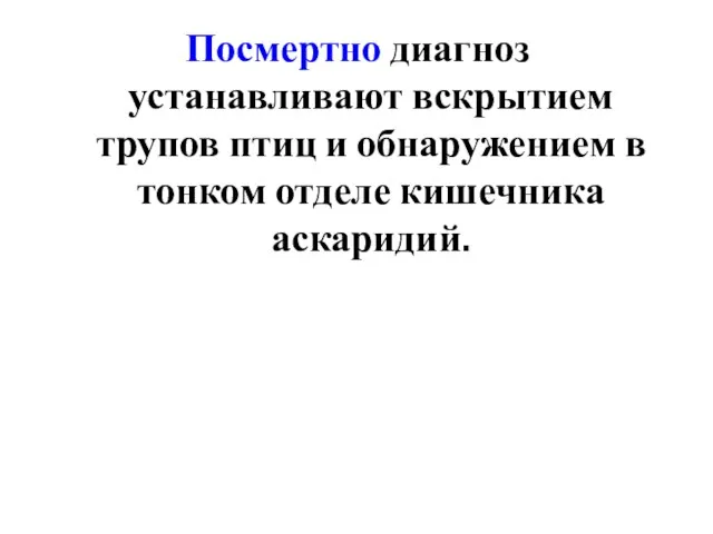 Посмертно диагноз устанавливают вскрытием трупов птиц и обнаружением в тонком отделе кишечника аскаридий.