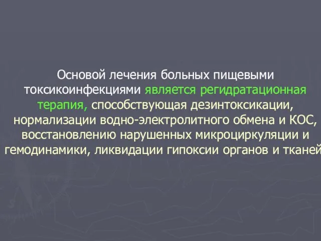 Основой лечения больных пищевыми токсикоинфекциями является регидратационная терапия, способствующая дезинтоксикации, нормализации