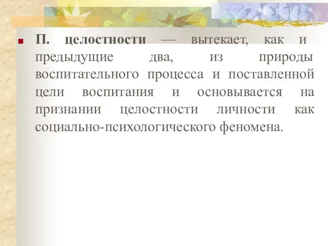 П. целостности — вытекает, как и предыдущие два, из природы воспитательного