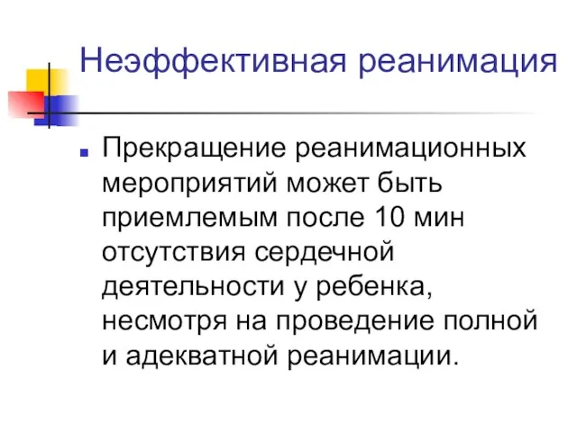 Неэффективная реанимация Прекращение реанимационных мероприятий может быть приемлемым после 10 мин