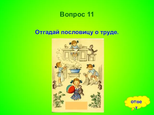 Вопрос 11 Отгадай пословицу о труде. ответ