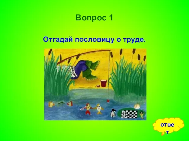 Вопрос 1 Отгадай пословицу о труде. ответ