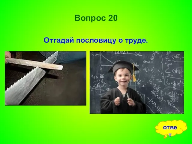 Вопрос 20 Отгадай пословицу о труде. ответ