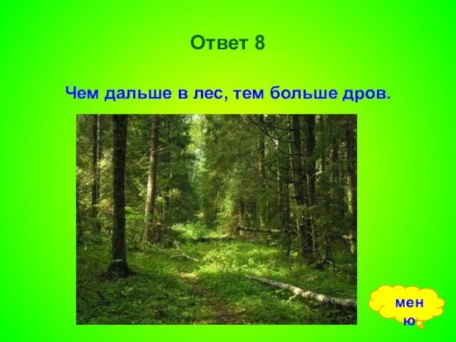 Ответ 8 Чем дальше в лес, тем больше дров. меню