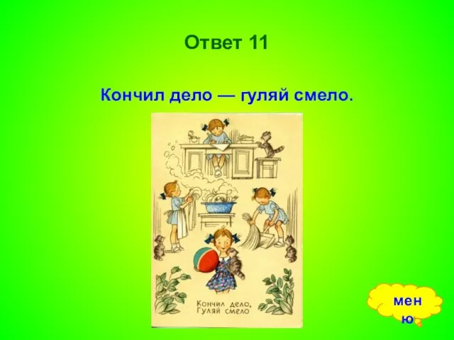 Ответ 11 Кончил дело — гуляй смело. меню