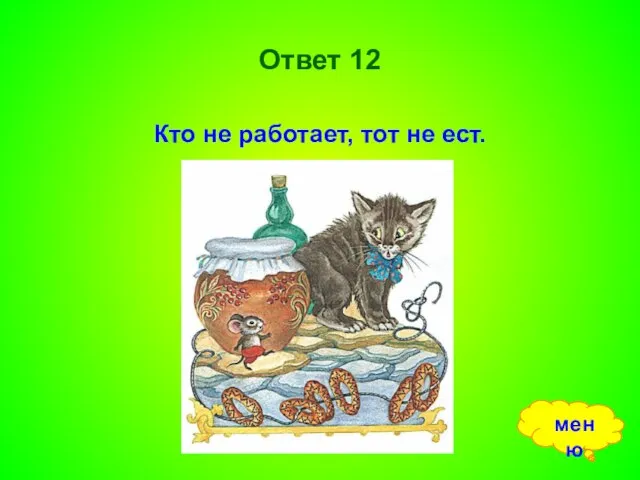 Ответ 12 Кто не работает, тот не ест. меню