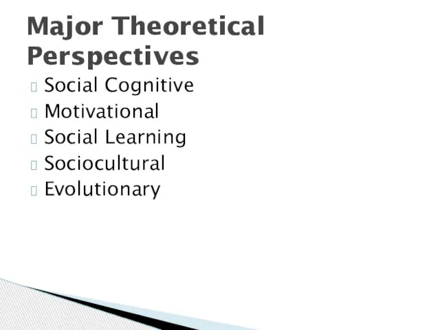 Major Theoretical Perspectives Social Cognitive Motivational Social Learning Sociocultural Evolutionary