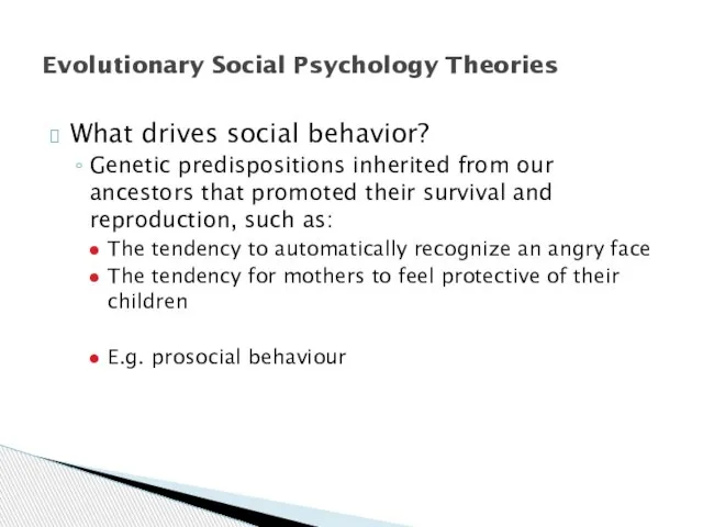 Evolutionary Social Psychology Theories What drives social behavior? Genetic predispositions inherited