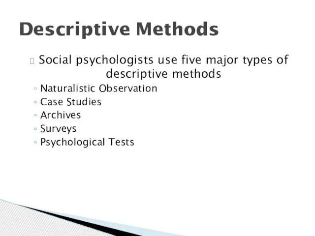 Descriptive Methods Social psychologists use five major types of descriptive methods