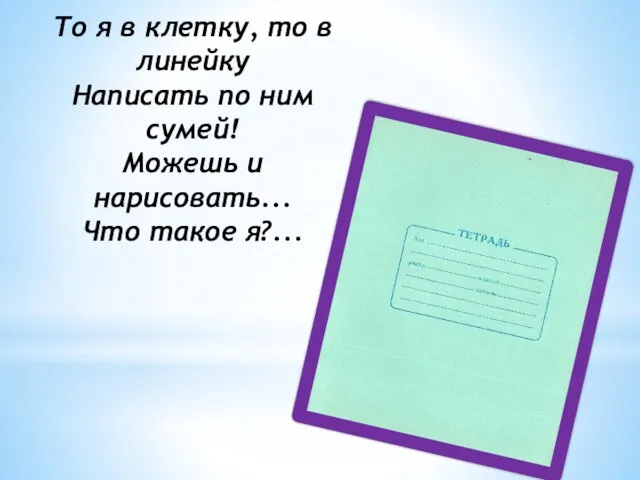 То я в клетку, то в линейку Написать по ним сумей!