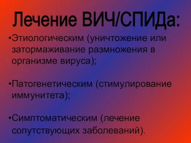 Лечение ВИЧ/СПИДа: Этиологическим (уничтожение или затормаживание размножения в организме вируса); Патогенетическим