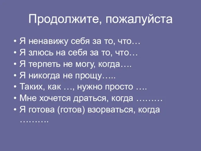 Продолжите, пожалуйста Я ненавижу себя за то, что… Я злюсь на