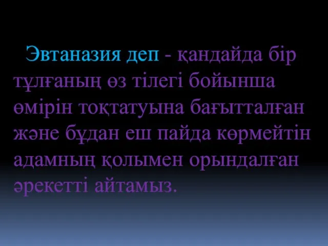 Эвтаназия деп - қандайда бір тұлғаның өз тілегі бойынша өмірін тоқтатуына