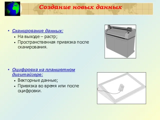 Создание новых данных Сканирование данных: На выходе – растр; Пространственная привязка