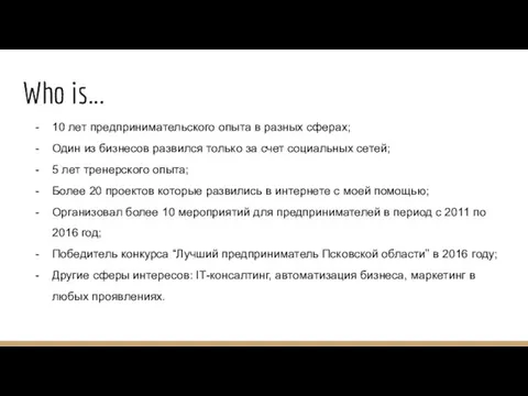 Who is... 10 лет предпринимательского опыта в разных сферах; Один из