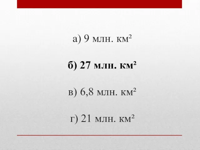 а) 9 млн. км² б) 27 млн. км² в) 6,8 млн. км² г) 21 млн. км²