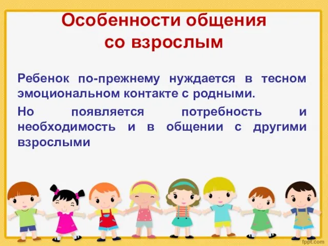 Особенности общения со взрослым Ребенок по-прежнему нуждается в тесном эмоциональном контакте