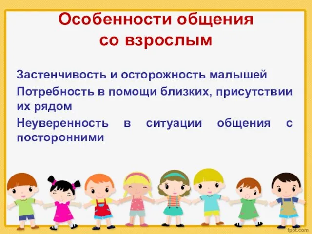 Особенности общения со взрослым Застенчивость и осторожность малышей Потребность в помощи