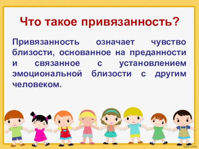 Что такое привязанность? Привязанность означает чувство близости, основанное на преданности и