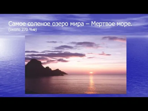 Самое соленое озеро мира – Мертвое море. (около 270 %о)