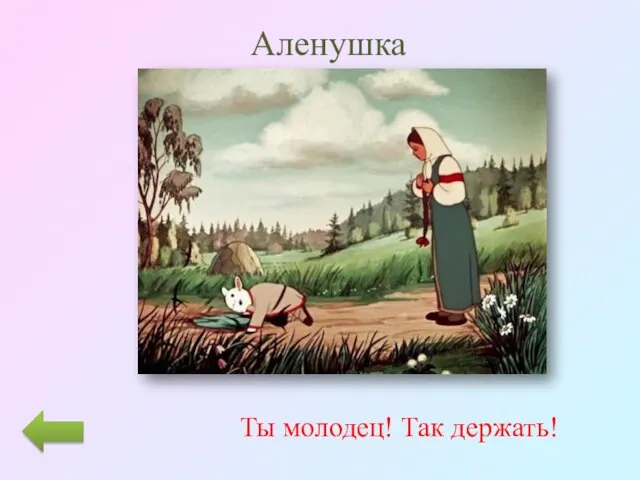 Аленушка Ты молодец! Так держать!