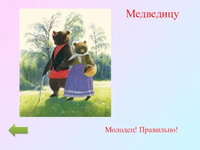 Медведицу Молодец! Правильно!