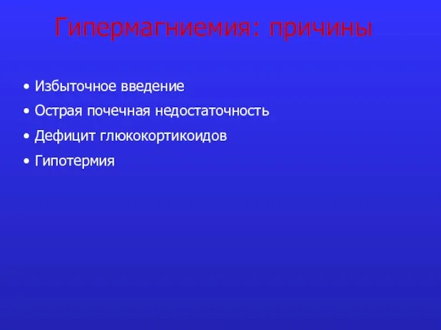 Гипермагниемия: причины Избыточное введение Острая почечная недостаточность Дефицит глюкокортикоидов Гипотермия