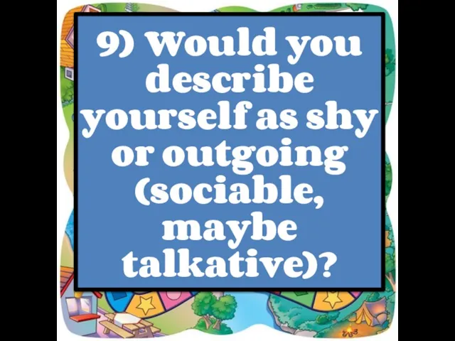 9) Would you describe yourself as shy or outgoing (sociable, maybe talkative)?