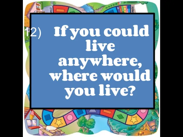 If you could live anywhere, where would you live?