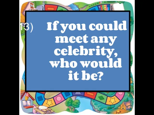 If you could meet any celebrity, who would it be?