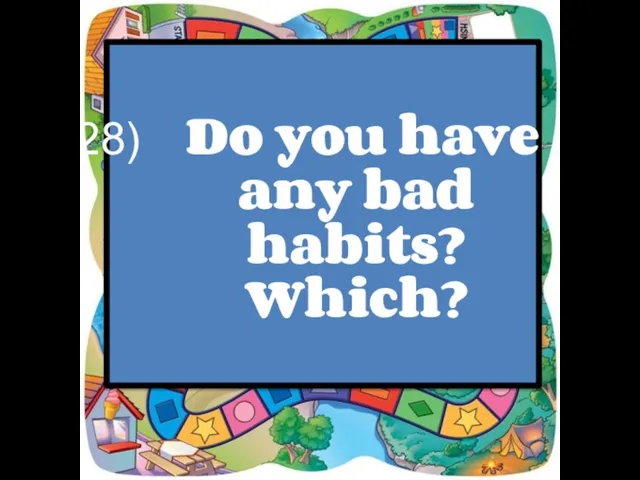 Do you have any bad habits? Which?