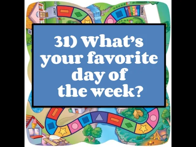 31) What’s your favorite day of the week?