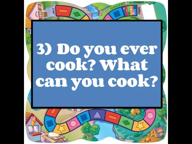 3) Do you ever cook? What can you cook?