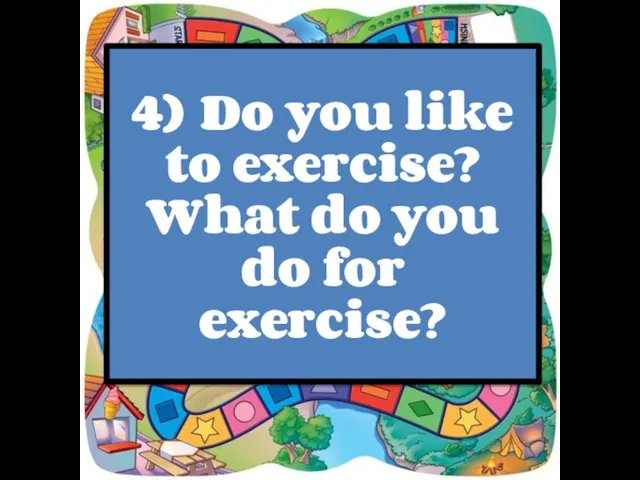 4) Do you like to exercise? What do you do for exercise?