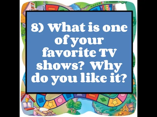 8) What is one of your favorite TV shows? Why do you like it?