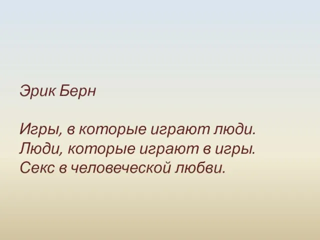 Эрик Берн Игры, в которые играют люди. Люди, которые играют в игры. Секс в человеческой любви.