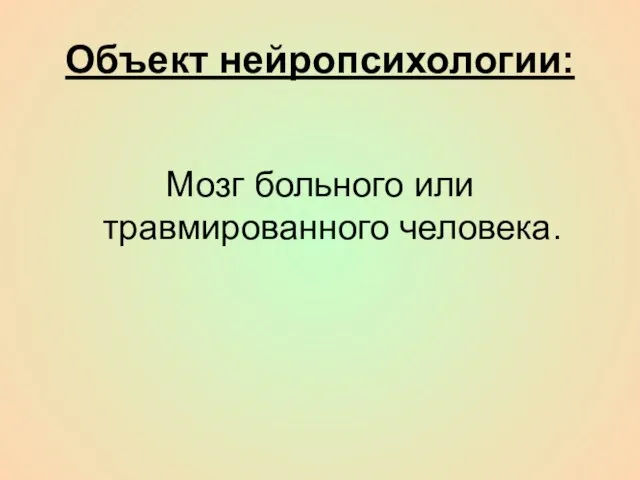 Объект нейропсихологии: Мозг больного или травмированного человека.