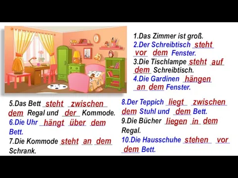 1.Das Zimmer ist groß. 2.Der Schreibtisch ______ ____ ____ Fenster. 3.Die