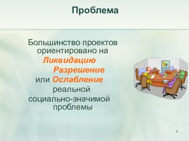 Проблема Большинство проектов ориентировано на Ликвидацию Разрешение или Ослабление реальной социально-значимой проблемы